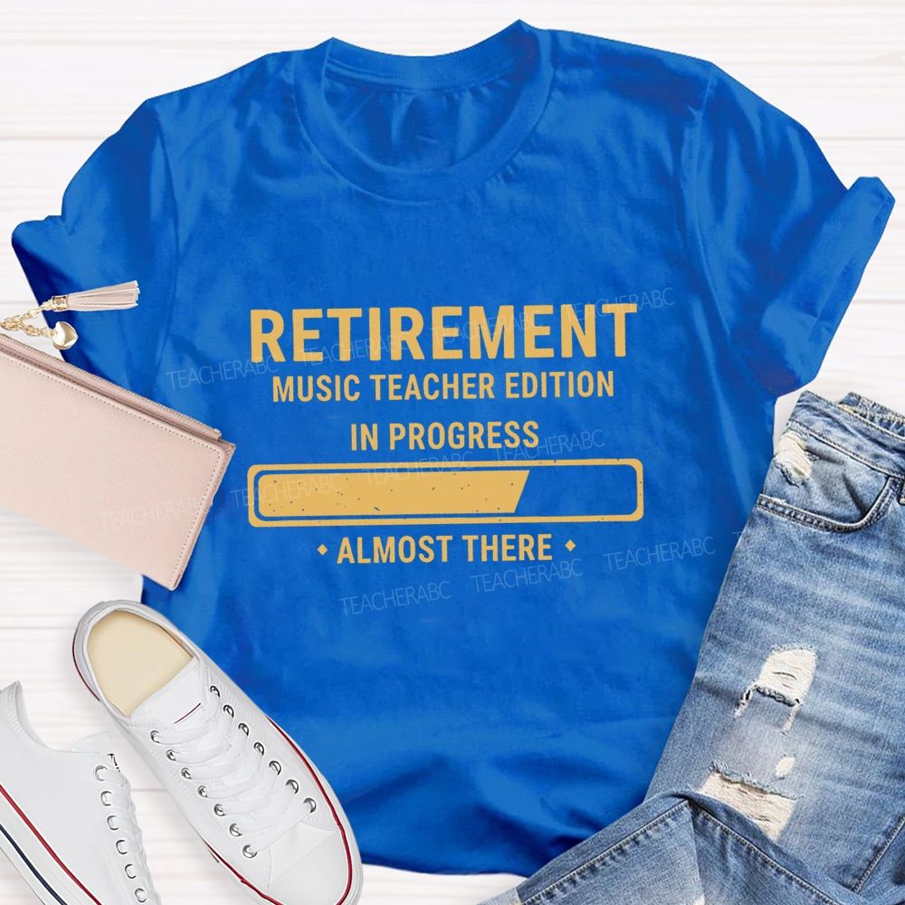 Retirement Music Teacher Edition In Progress Almost There Teacher T-shirt