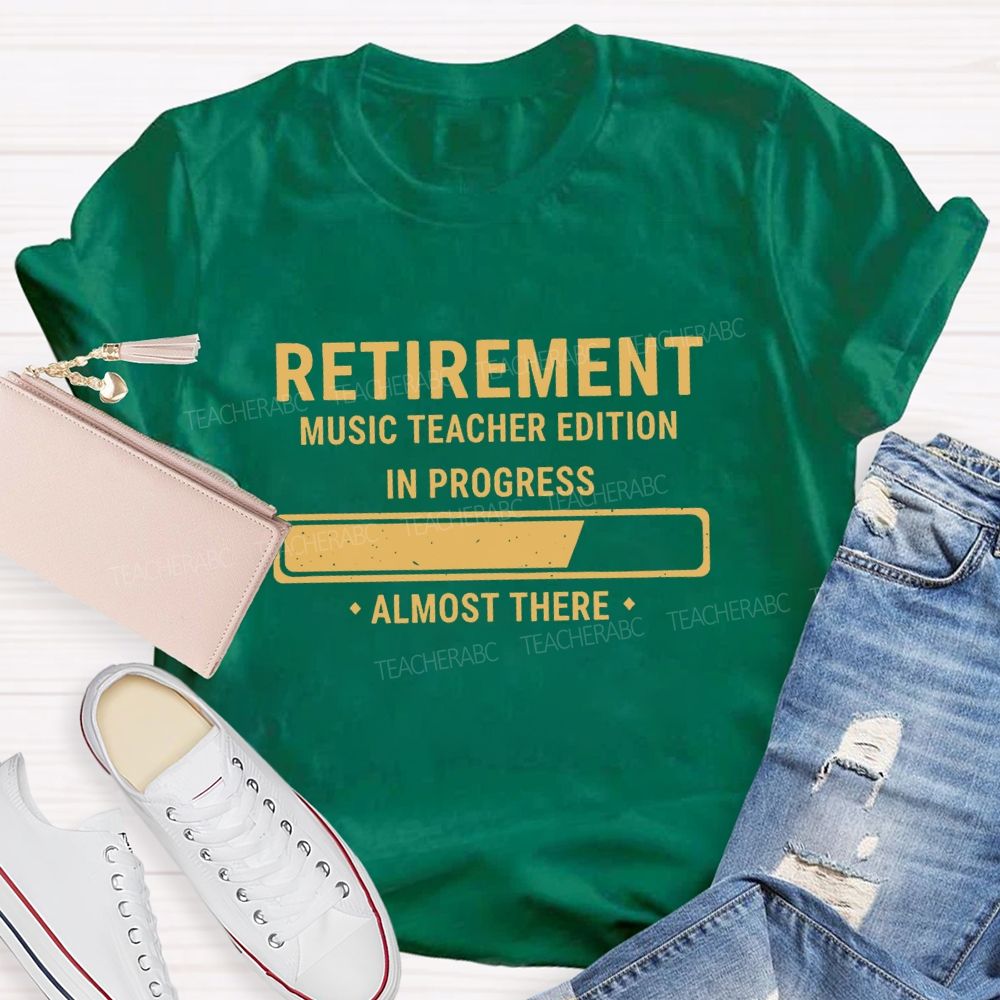 Retirement Music Teacher Edition In Progress Almost There Teacher T-shirt