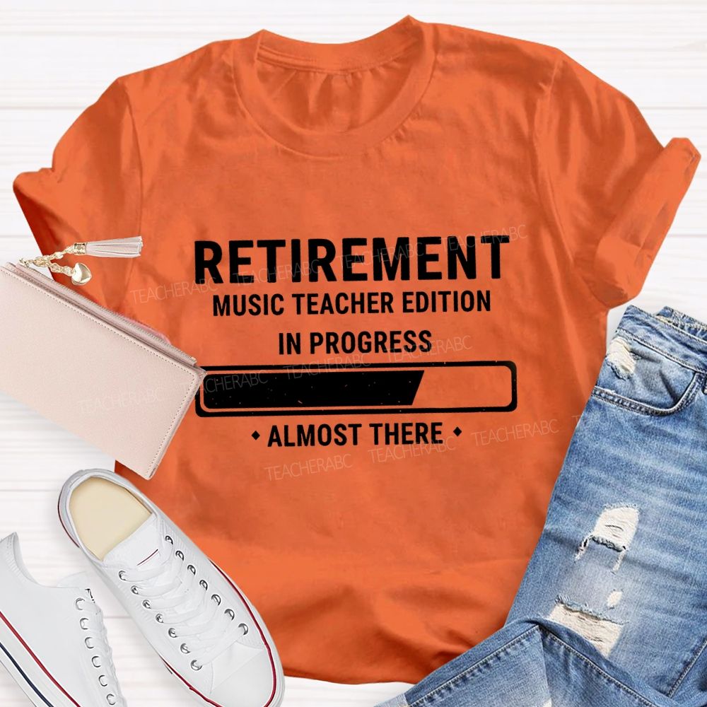 Retirement Music Teacher Edition In Progress Almost There Teacher T-shirt