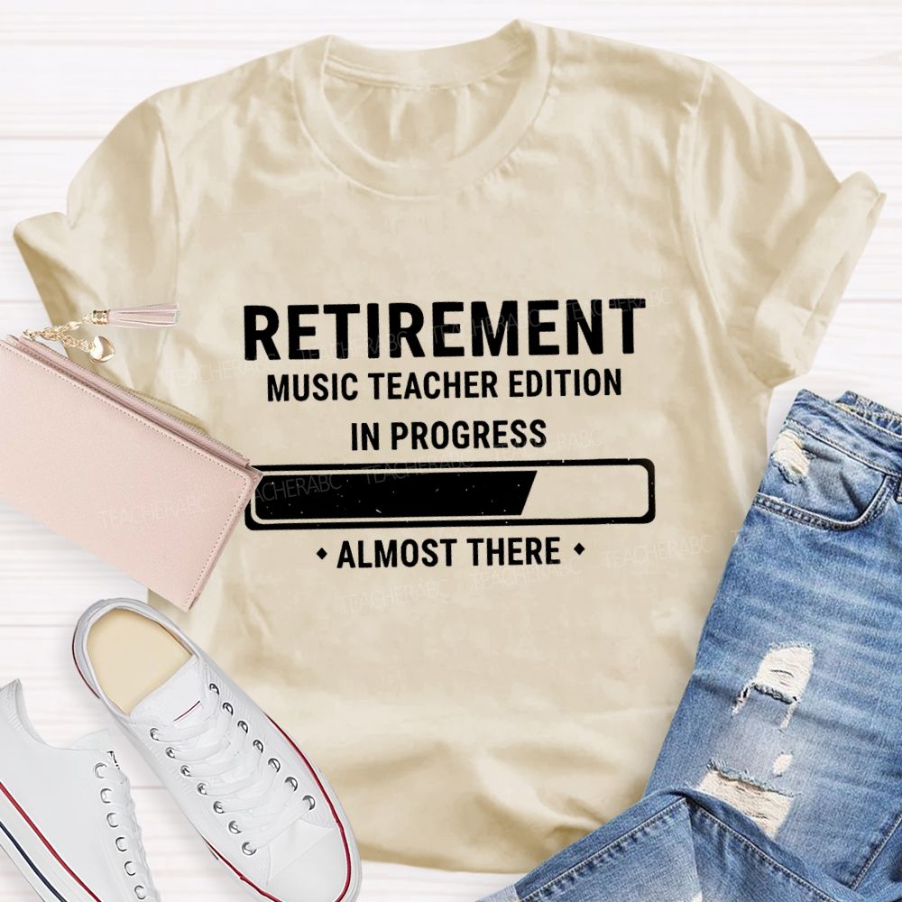 Retirement Music Teacher Edition In Progress Almost There Teacher T-shirt