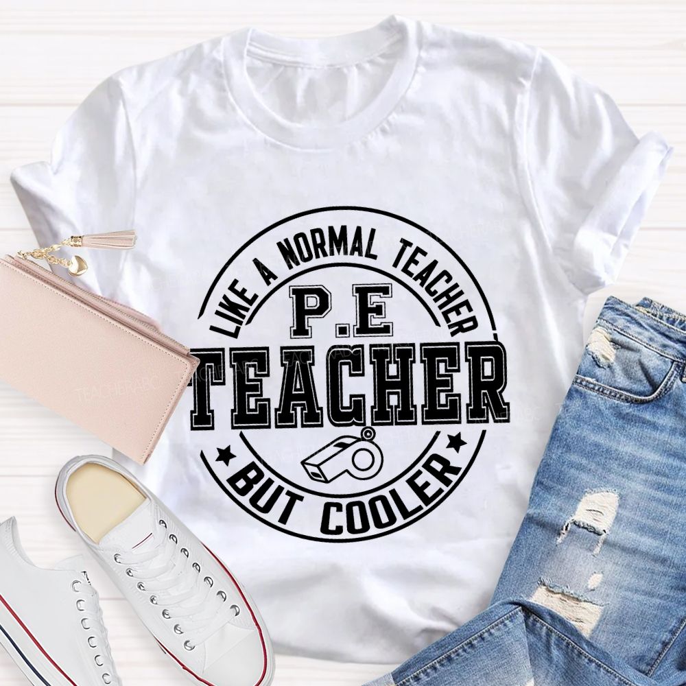 Like A Normal Teacher Pe Teacher But Cooler T-shirt