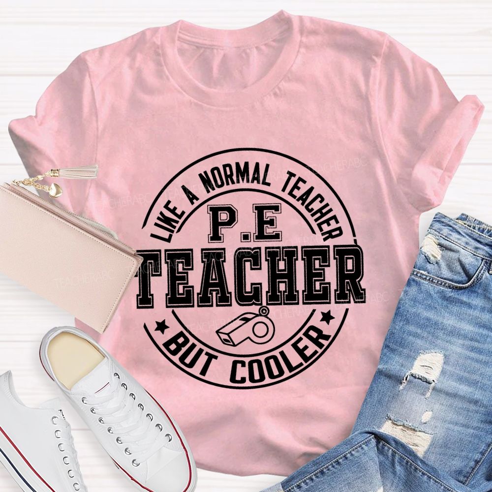 Like A Normal Teacher Pe Teacher But Cooler T-shirt