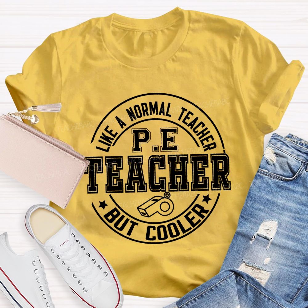Like A Normal Teacher Pe Teacher But Cooler T-shirt