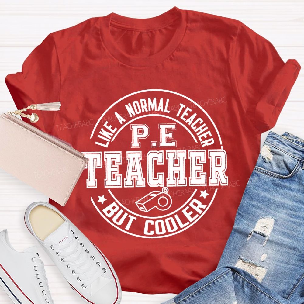 Like A Normal Teacher Pe Teacher But Cooler T-shirt