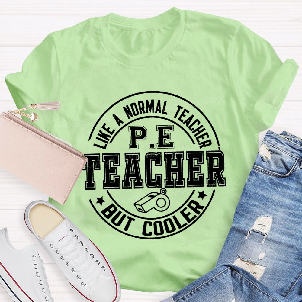 Like A Normal Teacher Pe Teacher But Cooler T-shirt