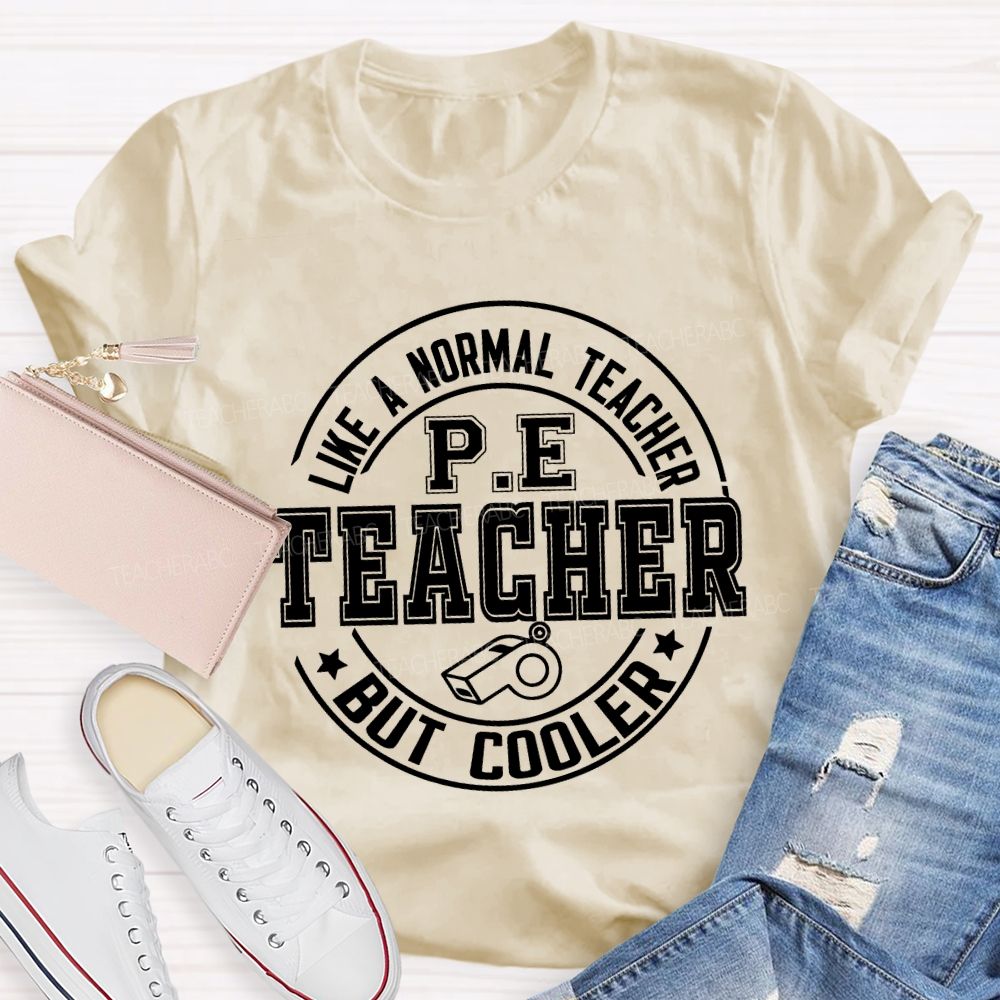 Like A Normal Teacher Pe Teacher But Cooler T-shirt