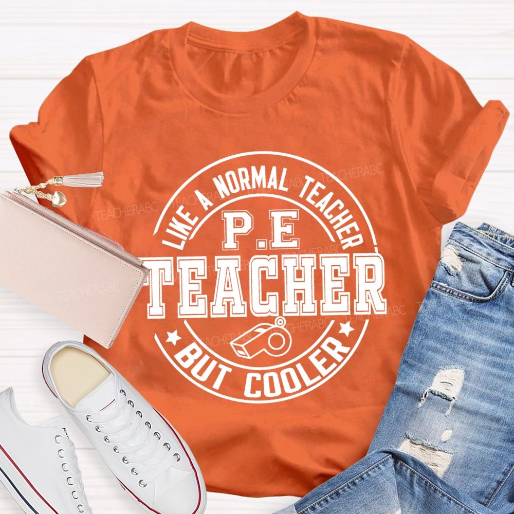 Like A Normal Teacher Pe Teacher But Cooler T-shirt