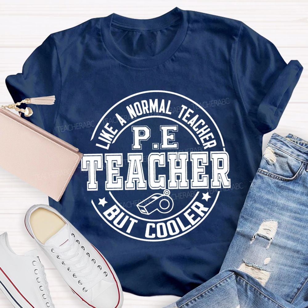 Like A Normal Teacher Pe Teacher But Cooler T-shirt