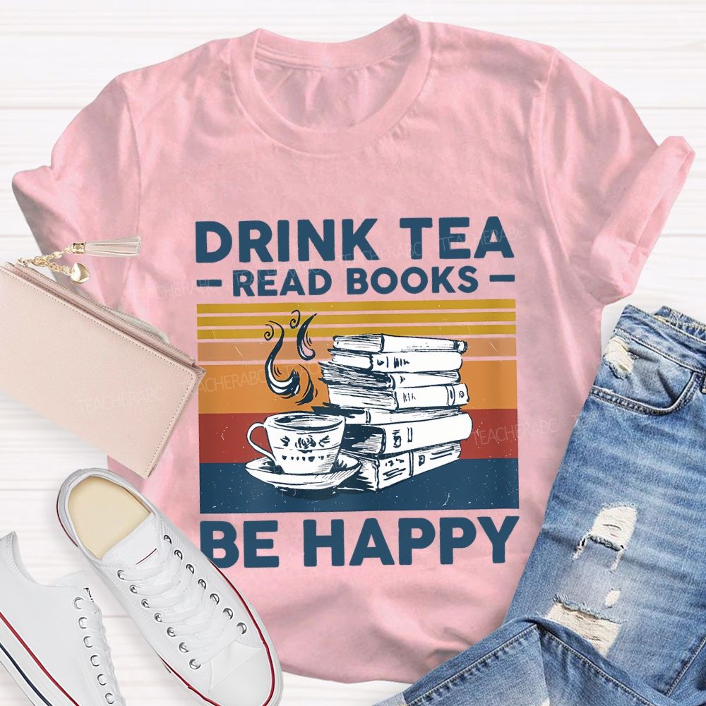 Drink Tea Read Books Be Happy Teacher T-shirt