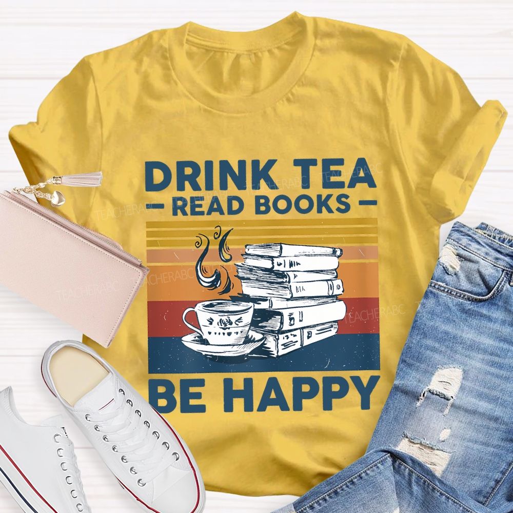 Drink Tea Read Books Be Happy Teacher T-shirt