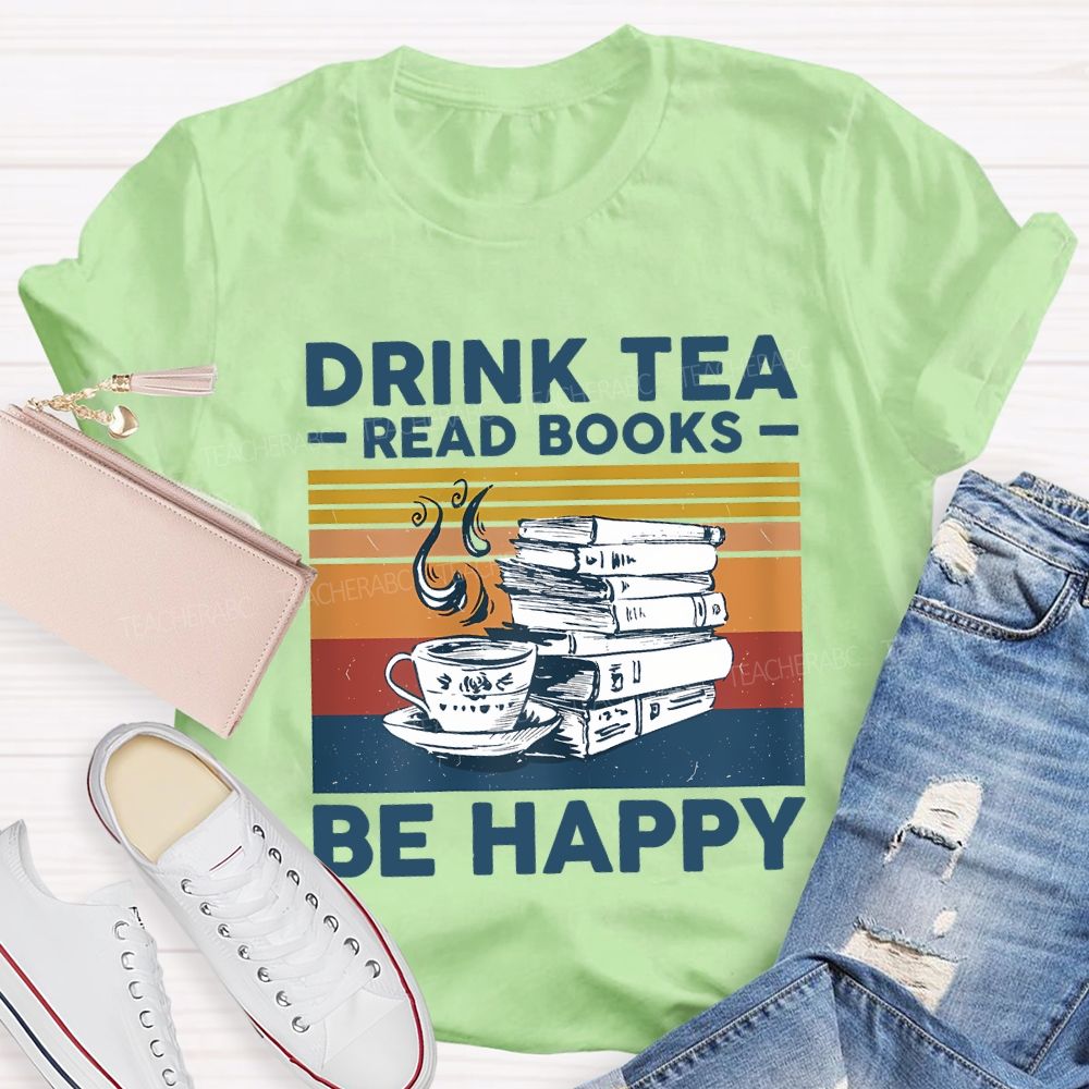 Drink Tea Read Books Be Happy Teacher T-shirt