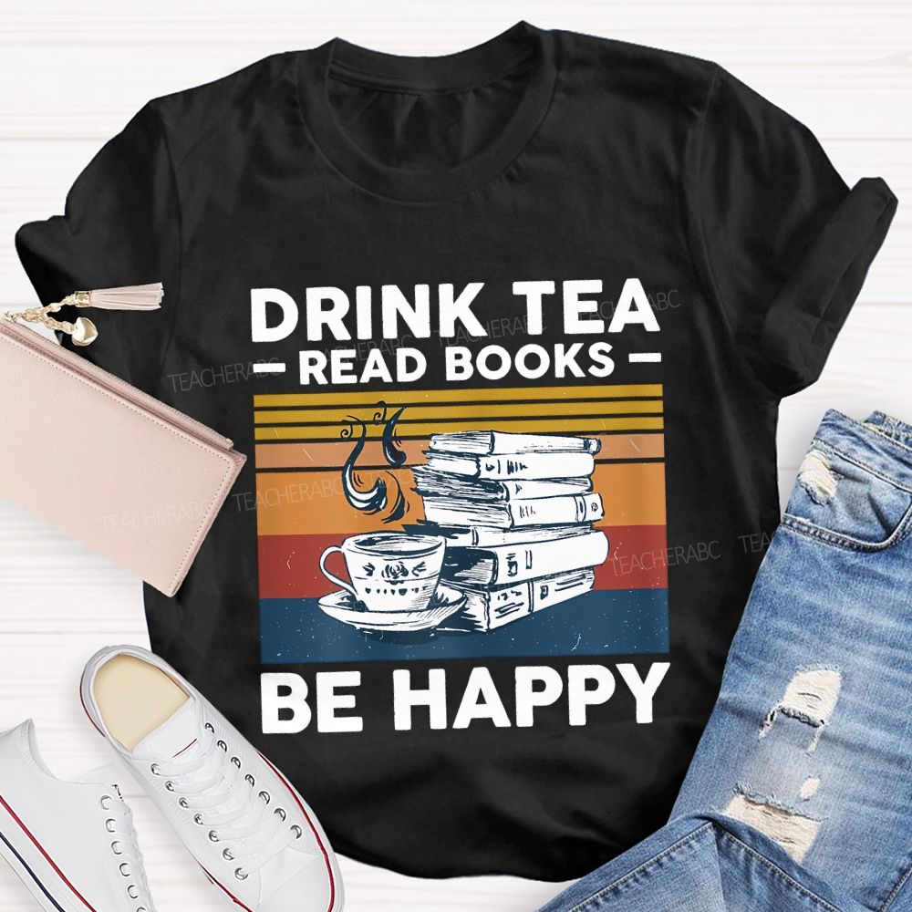 Drink Tea Read Books Be Happy Teacher T-shirt