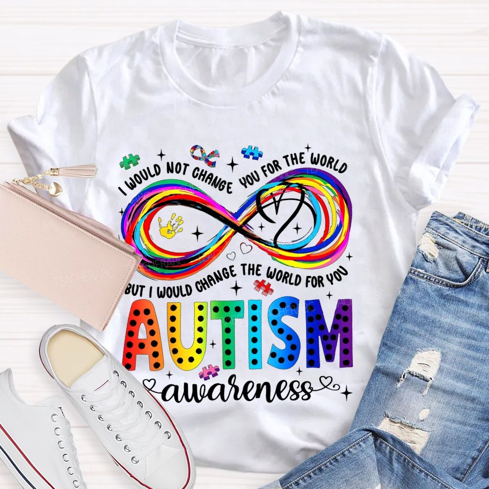 I Would Not Change You For The World But I Would Change The World For You Autism Letters Teacher T-shirt