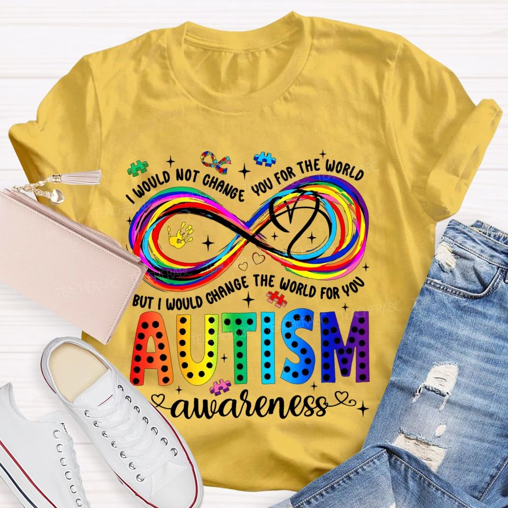 I Would Not Change You For The World But I Would Change The World For You Autism Letters Teacher T-shirt