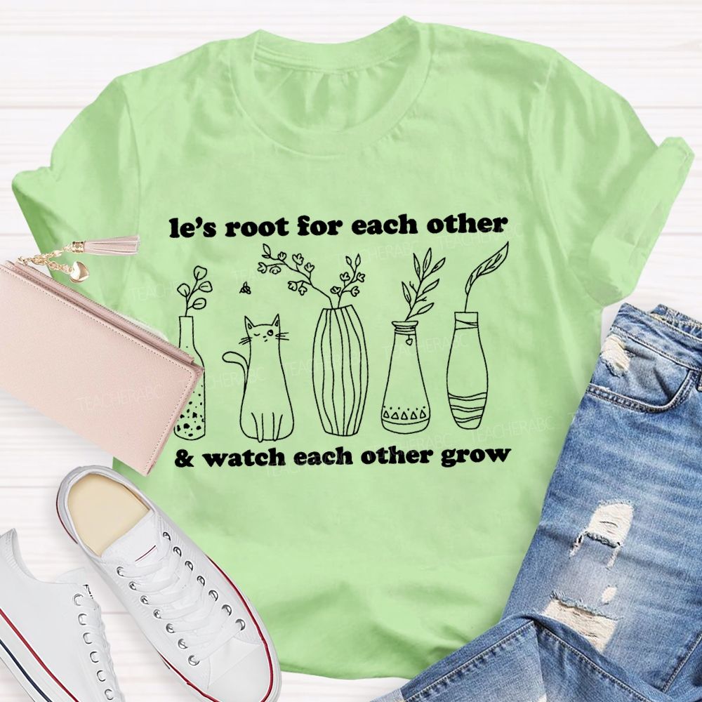 Le's Root For Each Other Watch Each Other Grow Teacher T-shirt