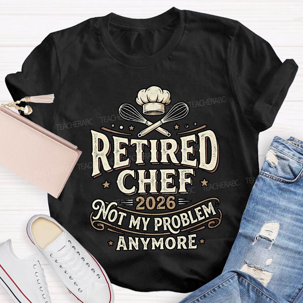 Retired Chef 2026 Not My Problem Anymore T-shirt