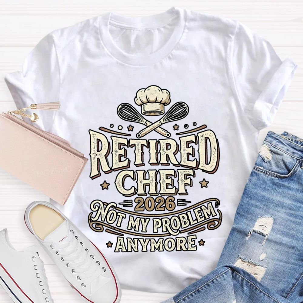 Retired Chef 2026 Not My Problem Anymore T-shirt
