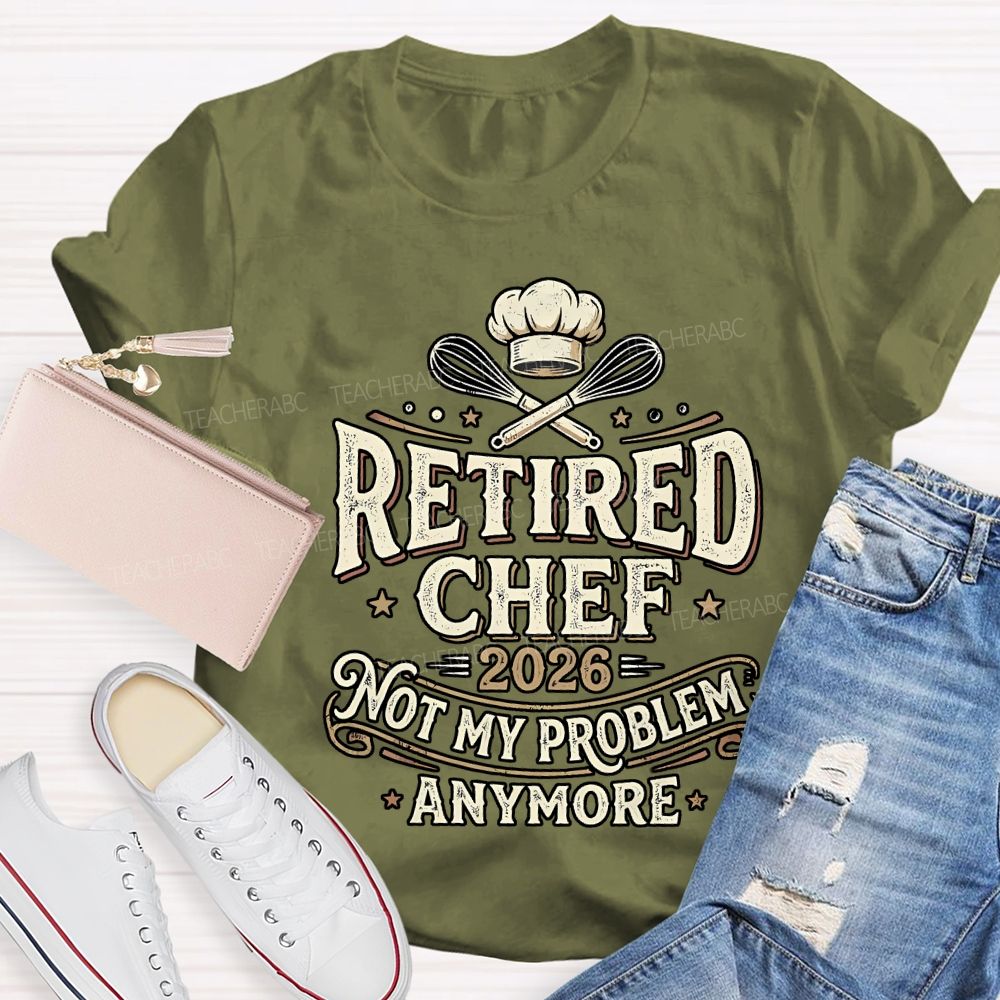 Retired Chef 2026 Not My Problem Anymore T-shirt