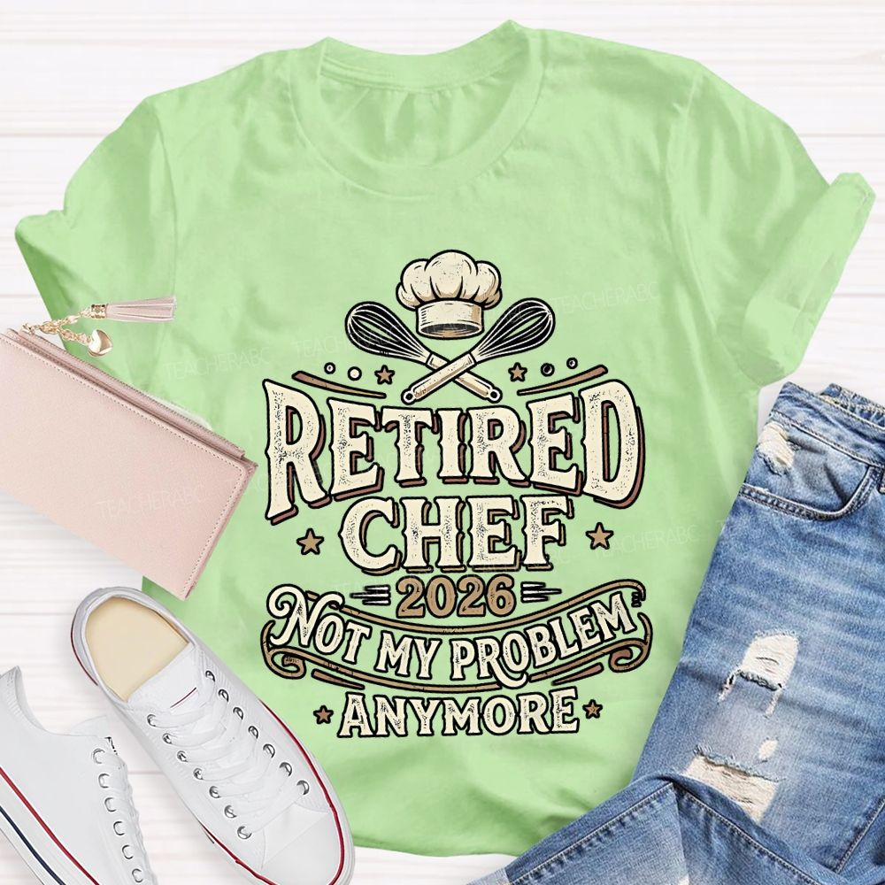 Retired Chef 2026 Not My Problem Anymore T-shirt
