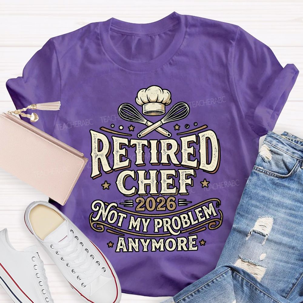 Retired Chef 2026 Not My Problem Anymore T-shirt