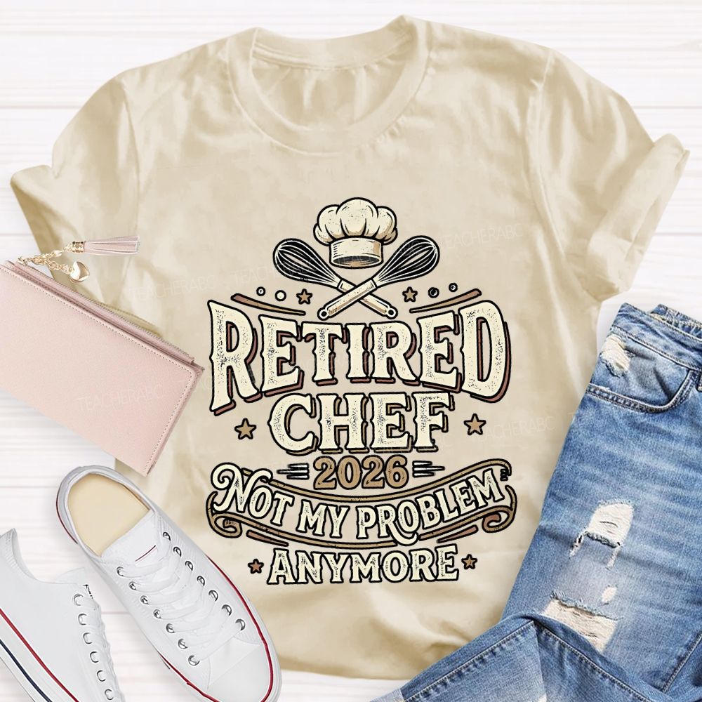 Retired Chef 2026 Not My Problem Anymore T-shirt