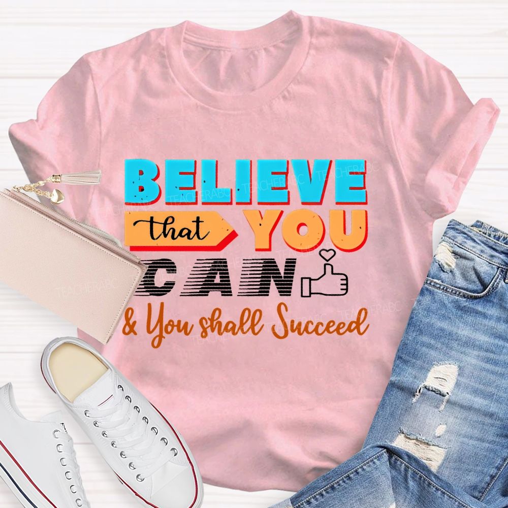 Believe That You Can & You Shall Succeed Teacher T-shirt