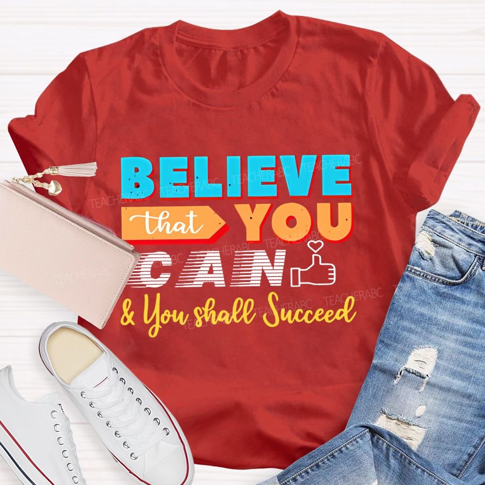 Believe That You Can & You Shall Succeed Teacher T-shirt