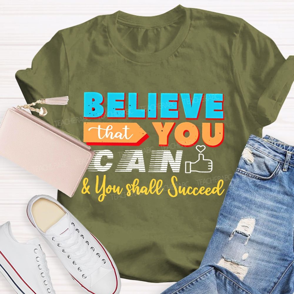 Believe That You Can & You Shall Succeed Teacher T-shirt