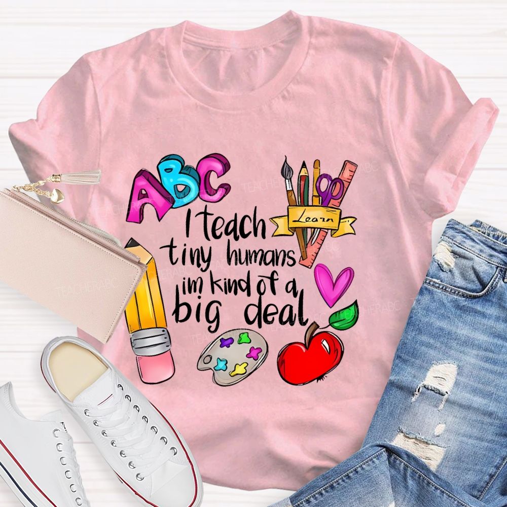 I Teach Tiny Humans I'm Kind Of A Big Deal Letters Teacher T-shirt