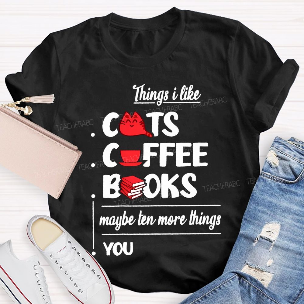Cats Coffee Books Maybe Ten More Things You Teacher T-shirt