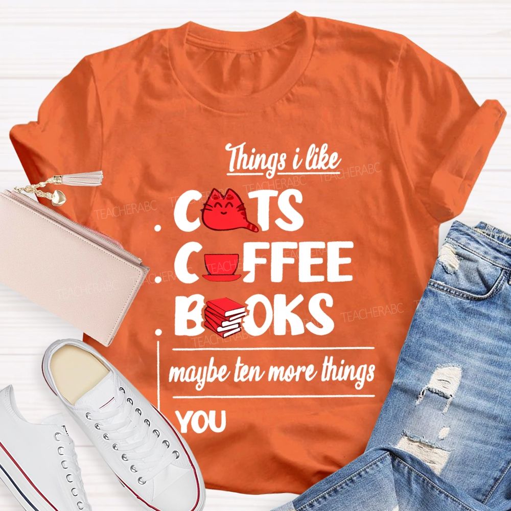 Cats Coffee Books Maybe Ten More Things You Teacher T-shirt