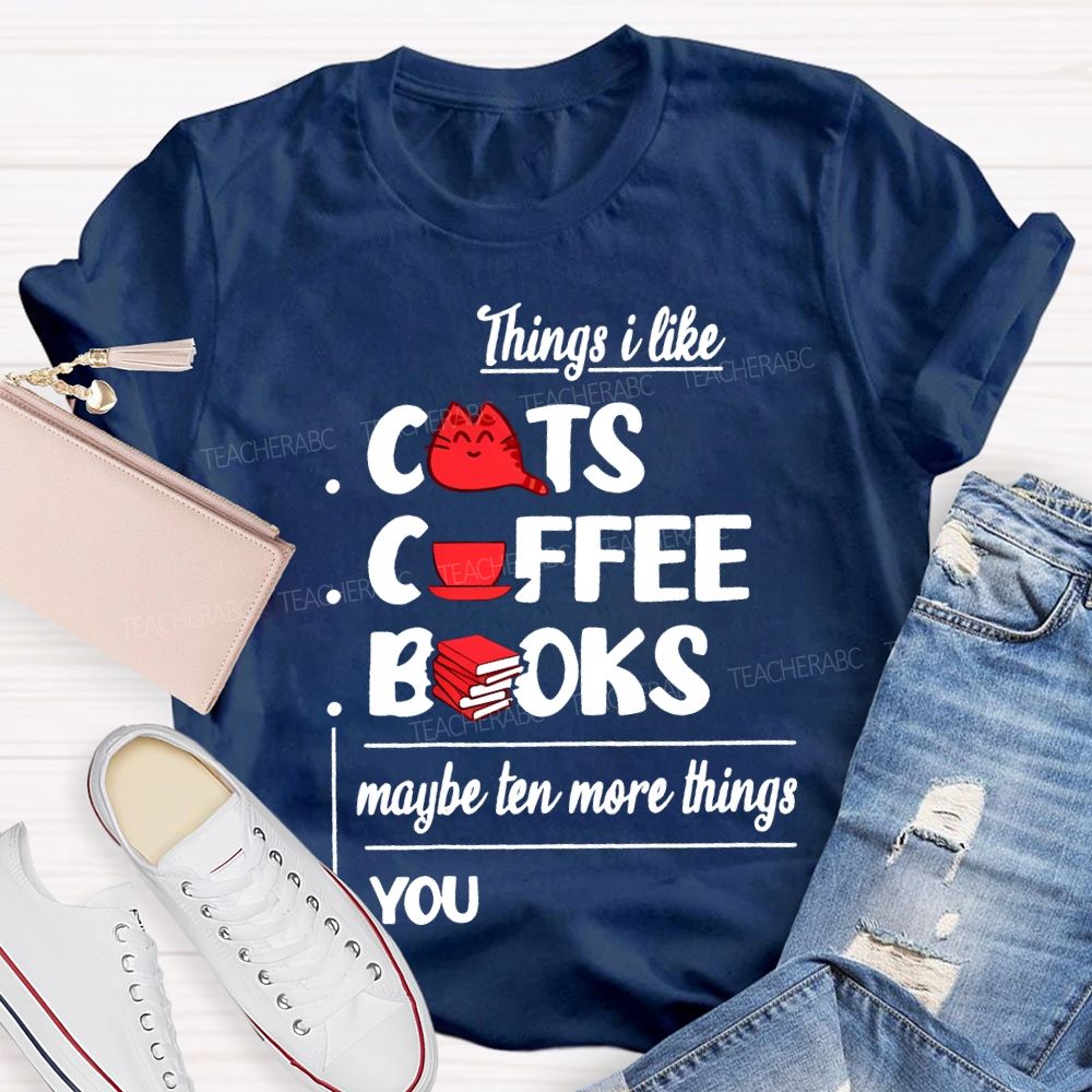 Cats Coffee Books Maybe Ten More Things You Teacher T-shirt