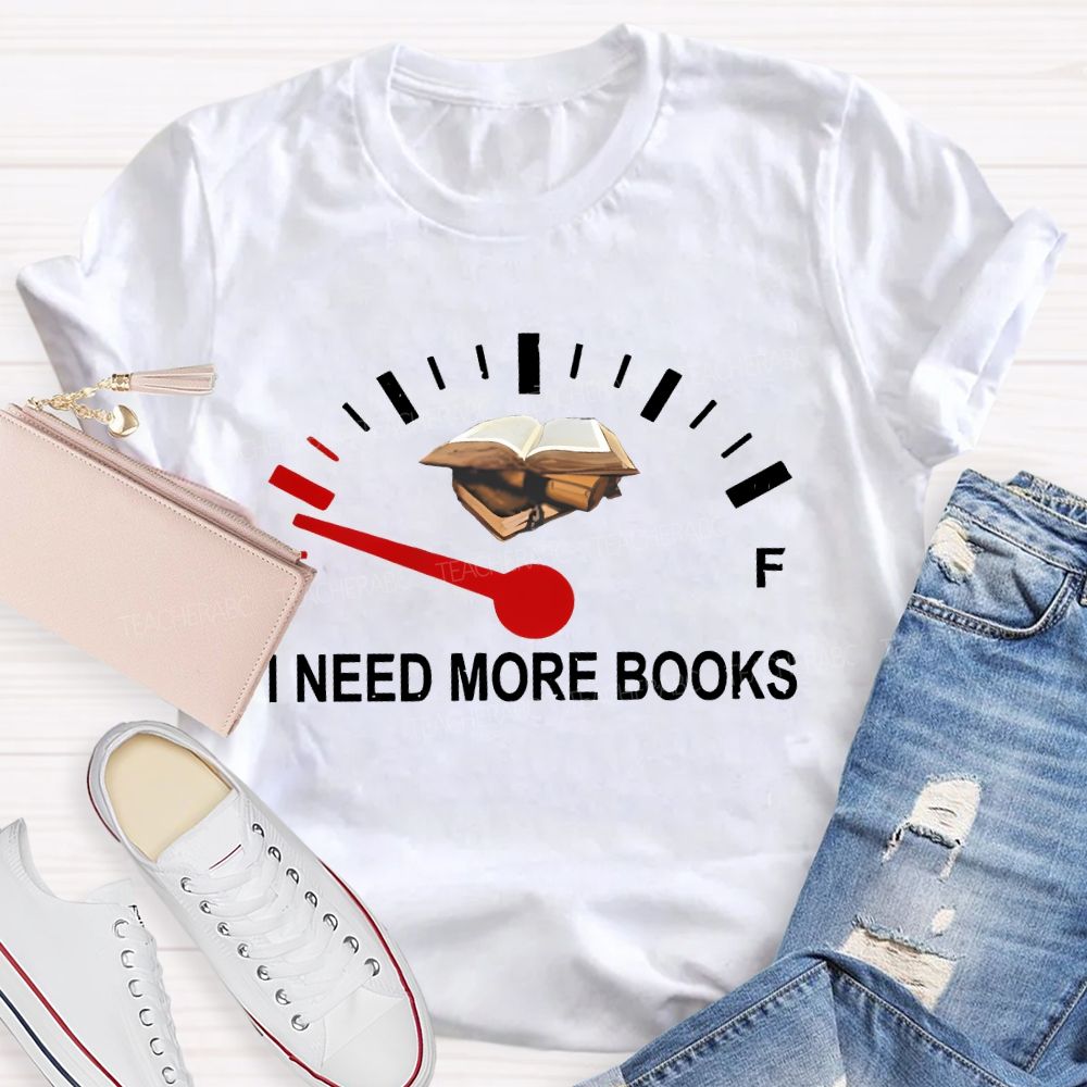 I Need More Books Teacher T-shirt