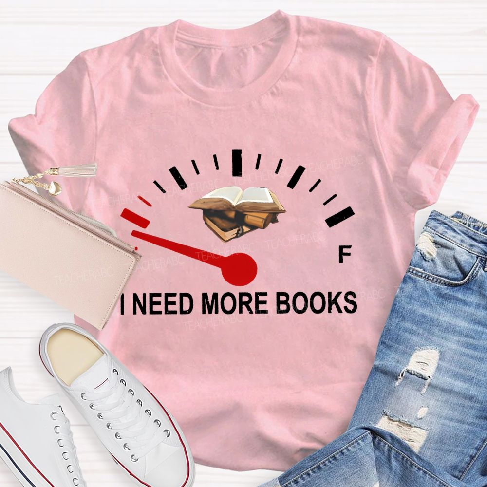 I Need More Books Teacher T-shirt