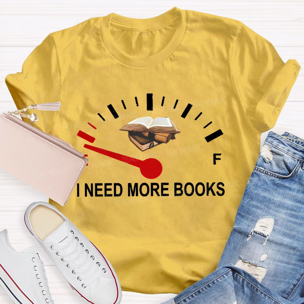 I Need More Books Teacher T-shirt
