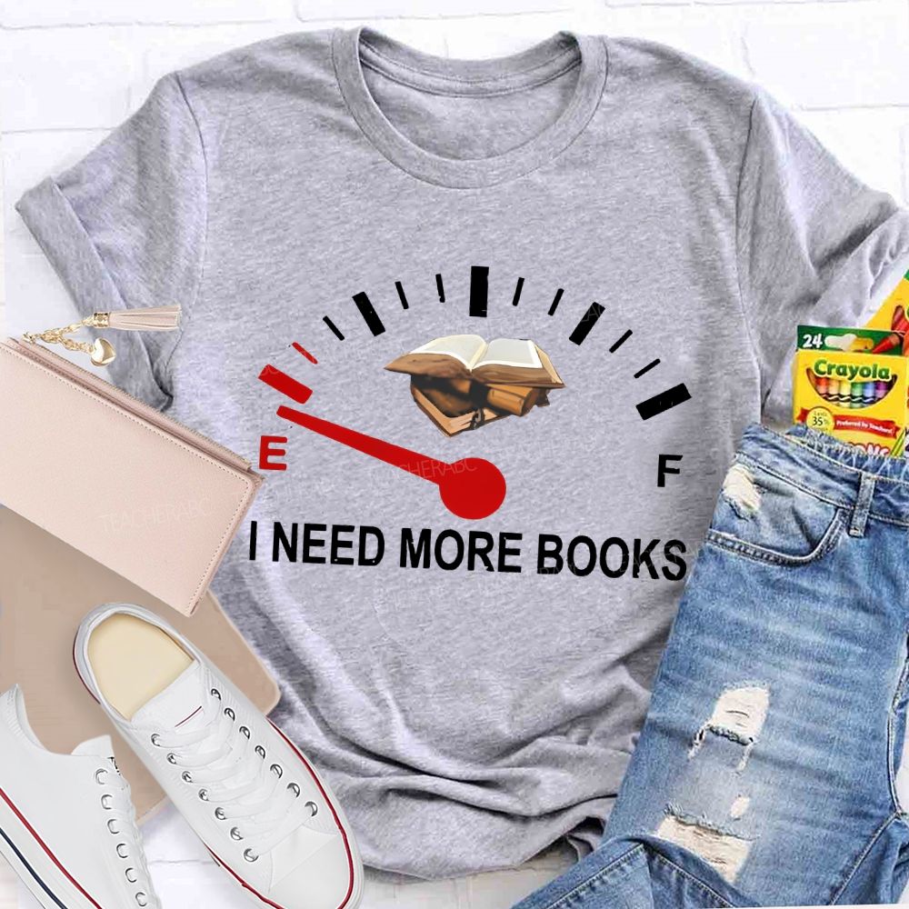 I Need More Books Teacher T-shirt