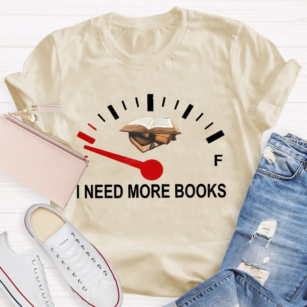 I Need More Books Teacher T-shirt