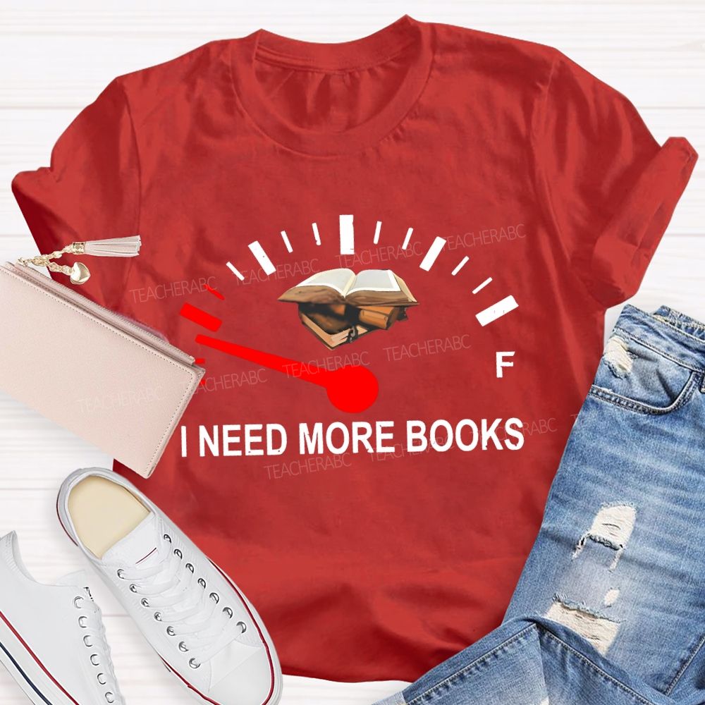 I Need More Books Teacher T-shirt