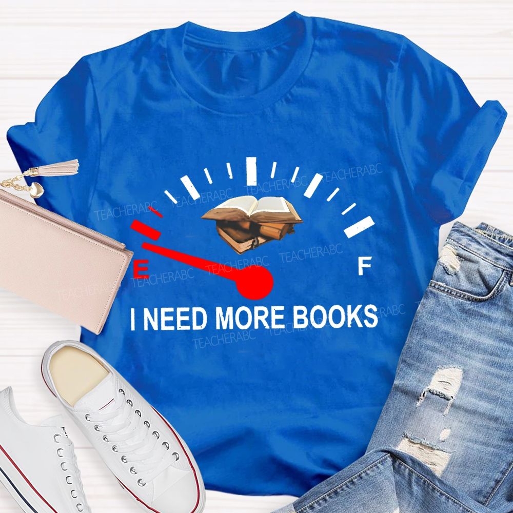 I Need More Books Teacher T-shirt