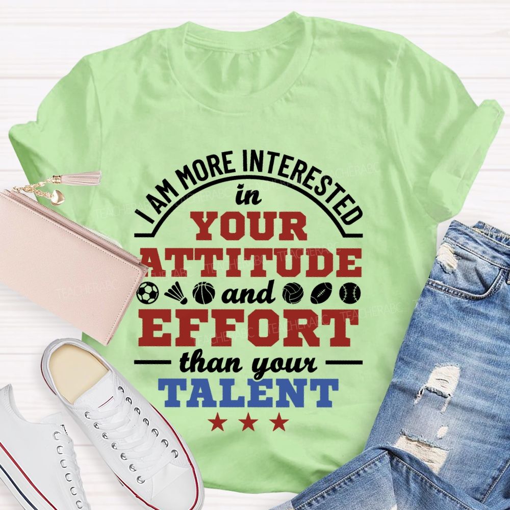I Am More Interested In Your Attitude And Effort Than Your Talent Teacher T-shirt