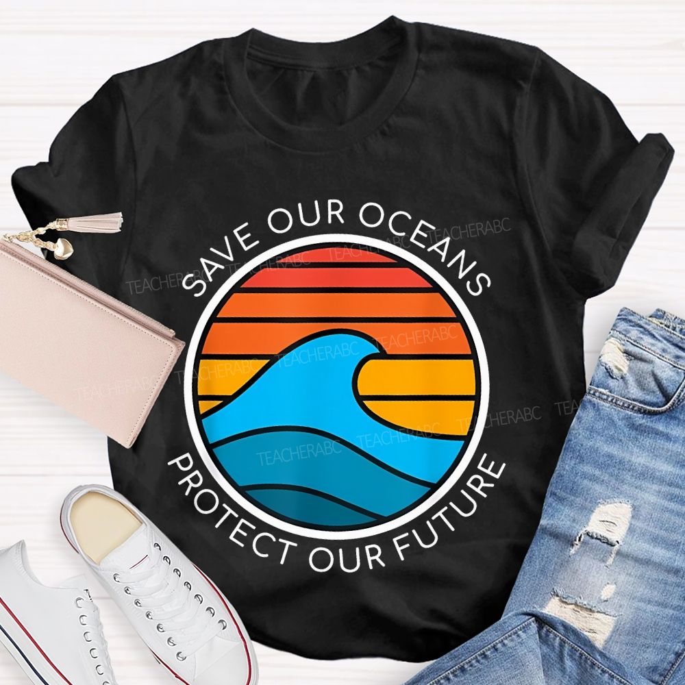 Save Our Oceans Protect Our Future Teacher T-shirt