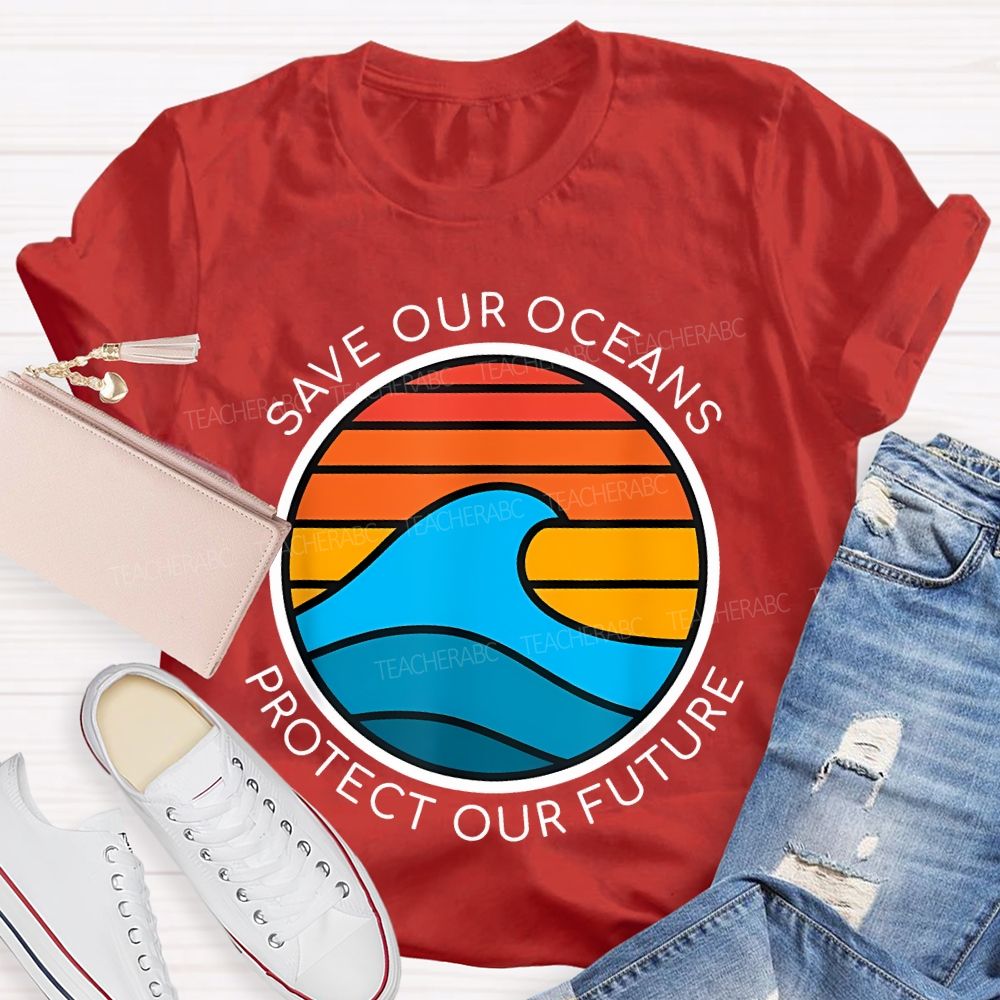 Save Our Oceans Protect Our Future Teacher T-shirt