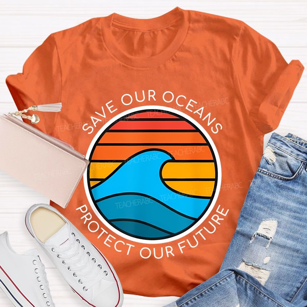Save Our Oceans Protect Our Future Teacher T-shirt