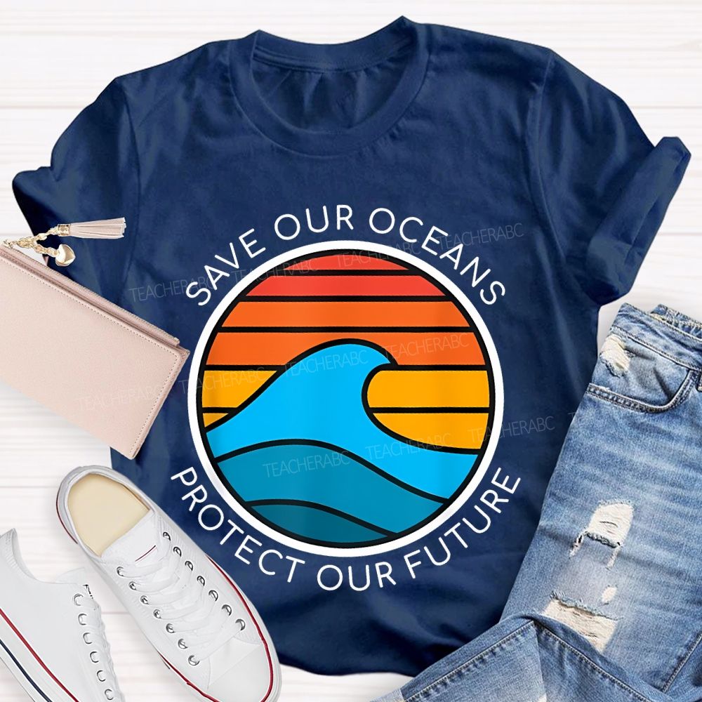 Save Our Oceans Protect Our Future Teacher T-shirt