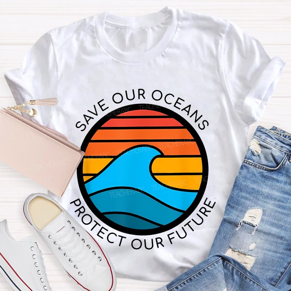 Save Our Oceans Protect Our Future Teacher T-shirt