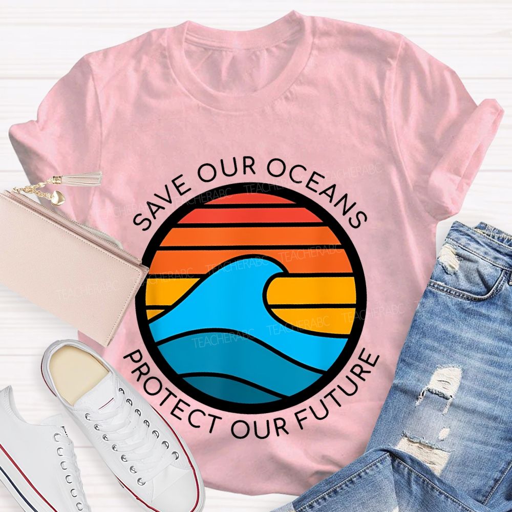 Save Our Oceans Protect Our Future Teacher T-shirt