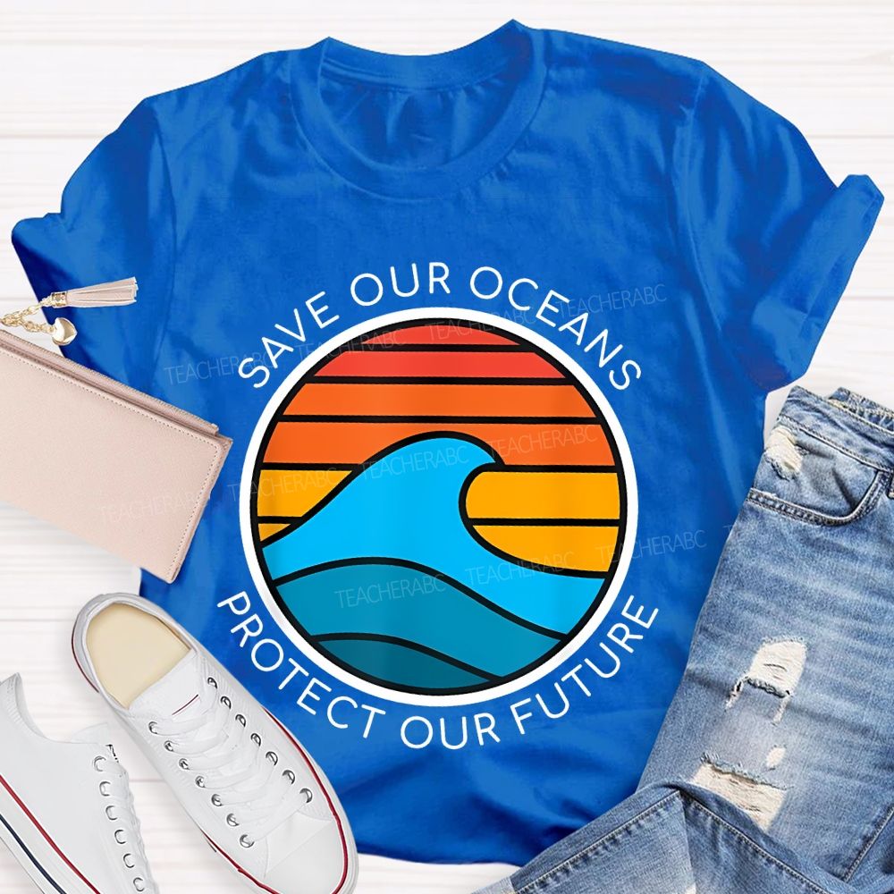 Save Our Oceans Protect Our Future Teacher T-shirt