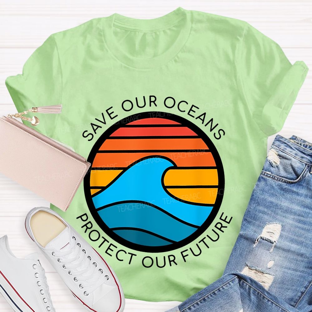 Save Our Oceans Protect Our Future Teacher T-shirt
