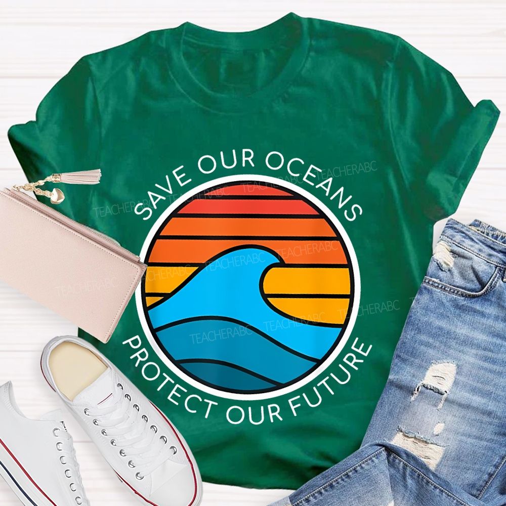 Save Our Oceans Protect Our Future Teacher T-shirt