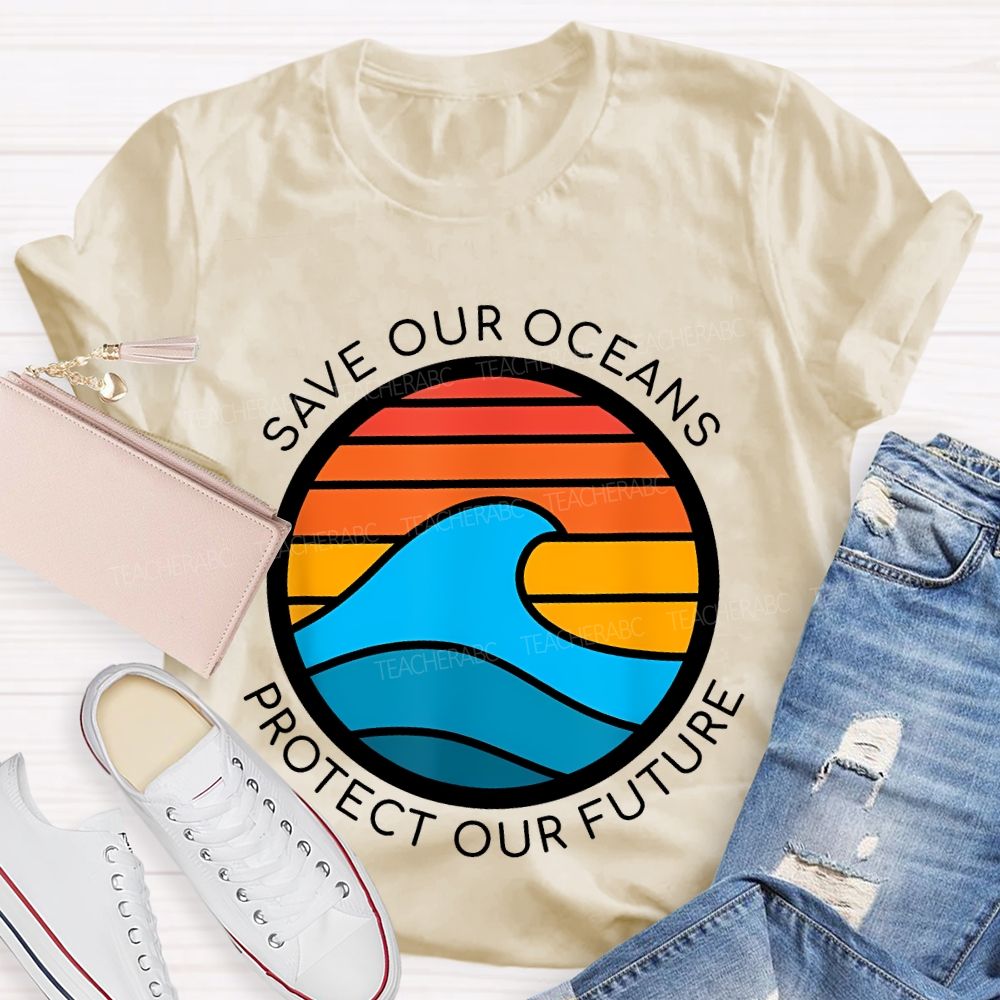 Save Our Oceans Protect Our Future Teacher T-shirt